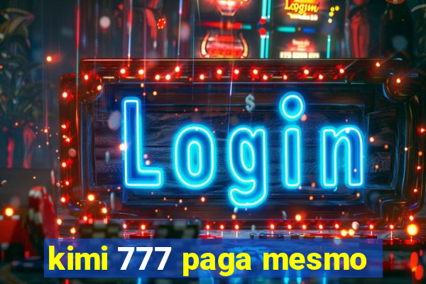 kimi 777 paga mesmo